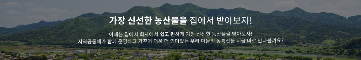 가장 신선한 농산물을 집에서 받아보자! 이제는 집에서 회사에서 쉽고 편하게 가장 신선한 농산물을 받아보자! 지역공동체가 함께 운영하고 가꾸어 더욱 더 의미있는 우리 마을의 농특산물 지금 바로 만나볼까요?